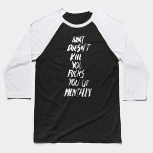 WHAT DOESN'T KILL YOU FUCKS YOU UP MENTALLY white / Cool and Funny quotes Baseball T-Shirt